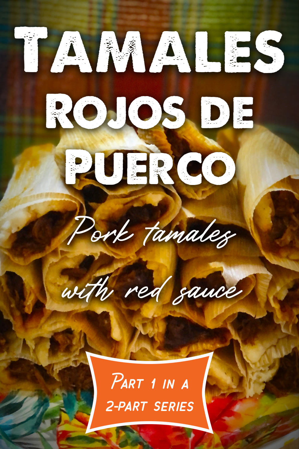 How to Make Tamales: Tamales Rojos de Puerco (Pork tamales in red sauce)